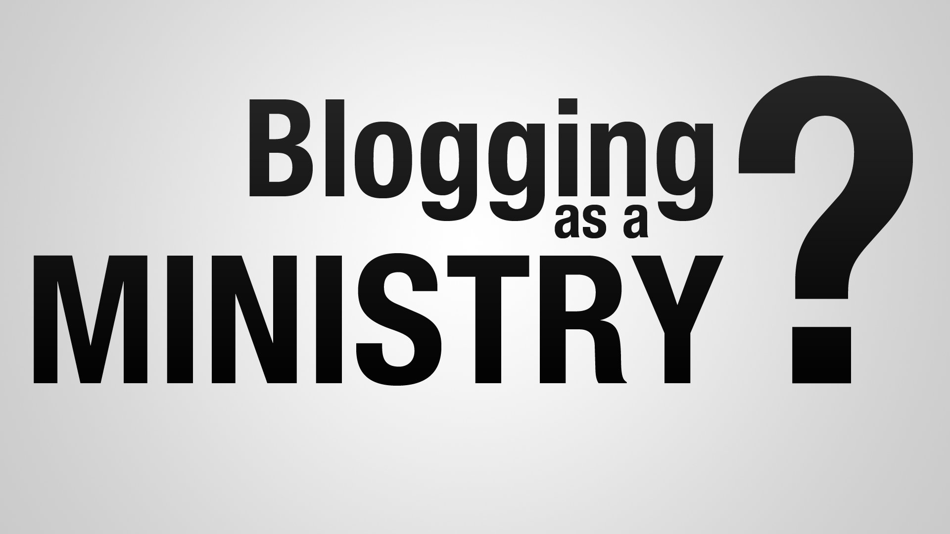 Can Blogging Be a Ministry?