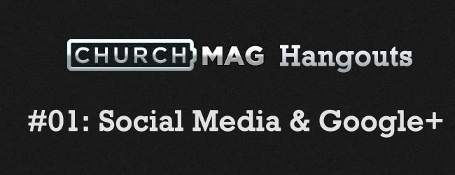 ChurchMag Hangouts: 01 Social Media and Google+