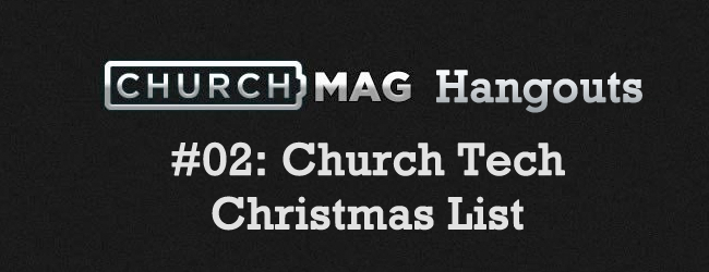 ChurchMag Hangouts: 02 Church Tech Christmas List
