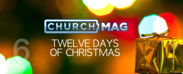 Day Six – ChurchMag’s Twelve Days of Christmas
