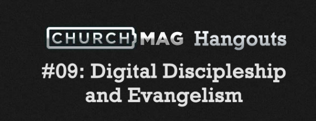Churchmag Hangouts - 09 Digital Discipleship and Evangelism