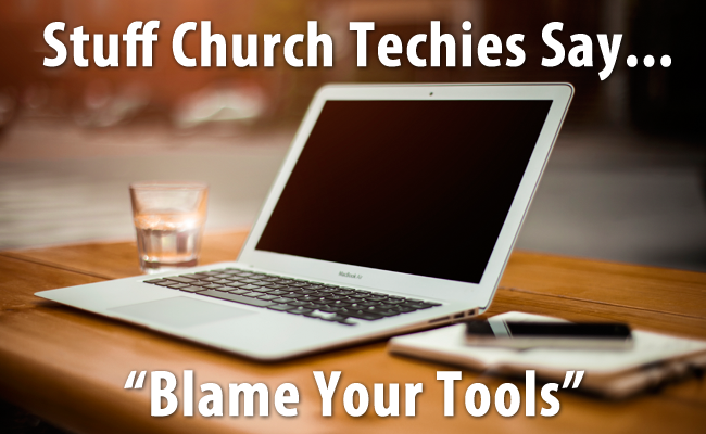 Stuff Church Techies Say: Blame The Tools