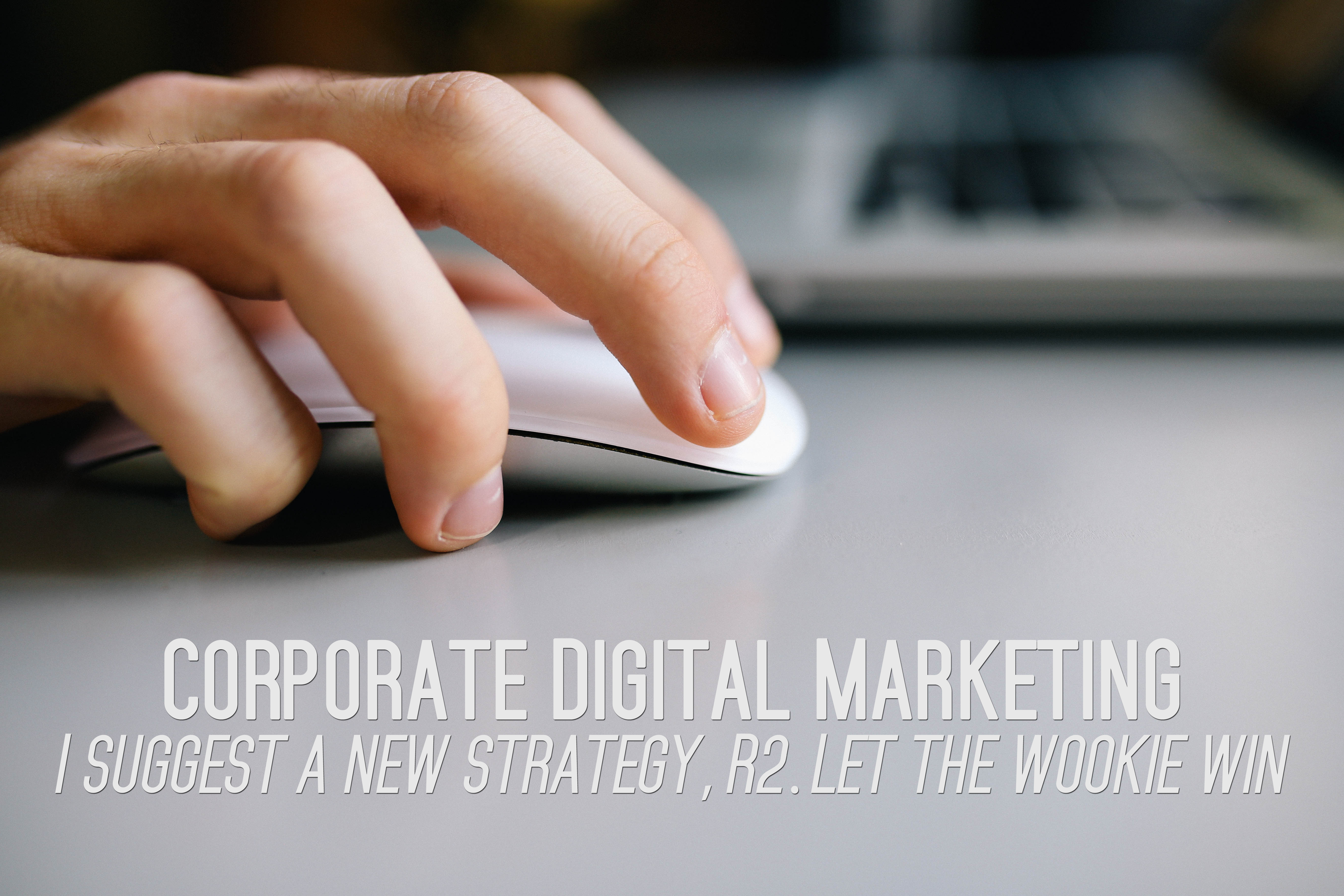 Corporate Digital Marketing: Let The Wookie Win