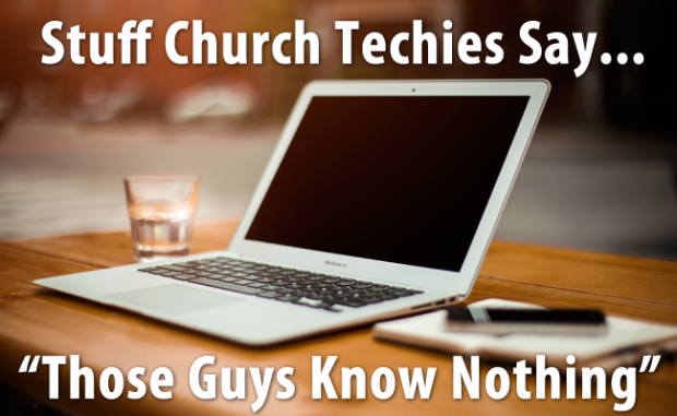 Stuff Church Techies Say Those Guys Know Nothing
