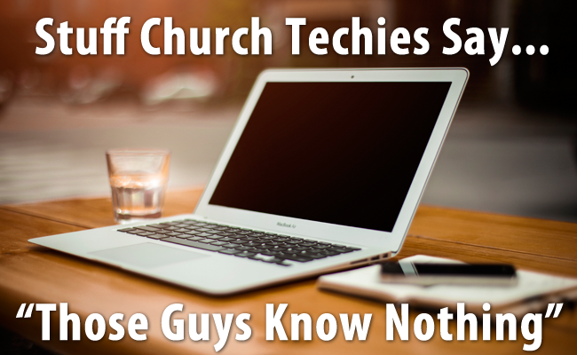 Stuff Church Techies Say: Those Guys Know Nothing