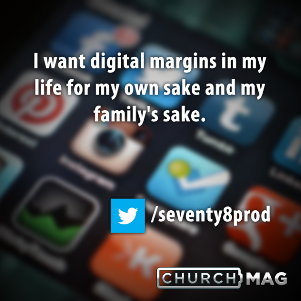 Stuff Church Techies Say Quote - I want digital margins in my life for my own sake and my family's sake