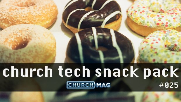 Church Tech Snack Pack #025