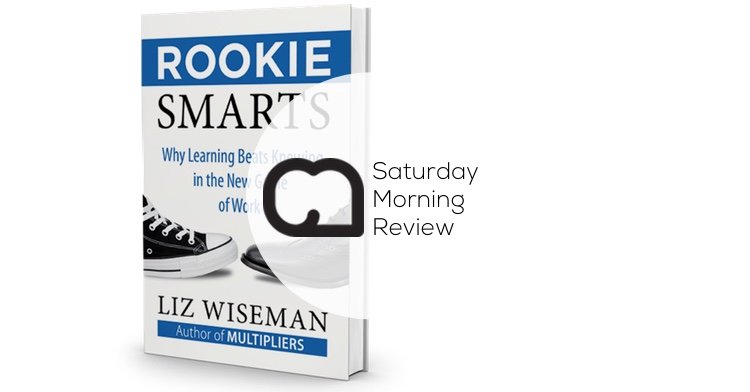 ‘Rookie Smarts’ by Liz Wiseman [Saturday Morning Review]
