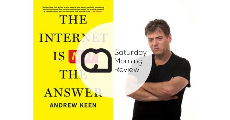 The Internet is Not the Answer by Andrew Keen [Saturday Morning Review]