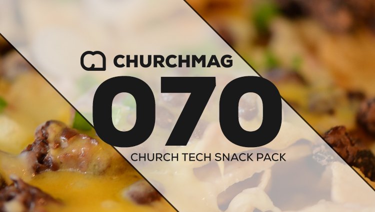 Church Tech Snack Pack #070