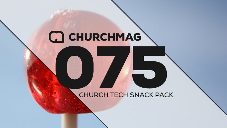 Church Tech Snack Pack #075