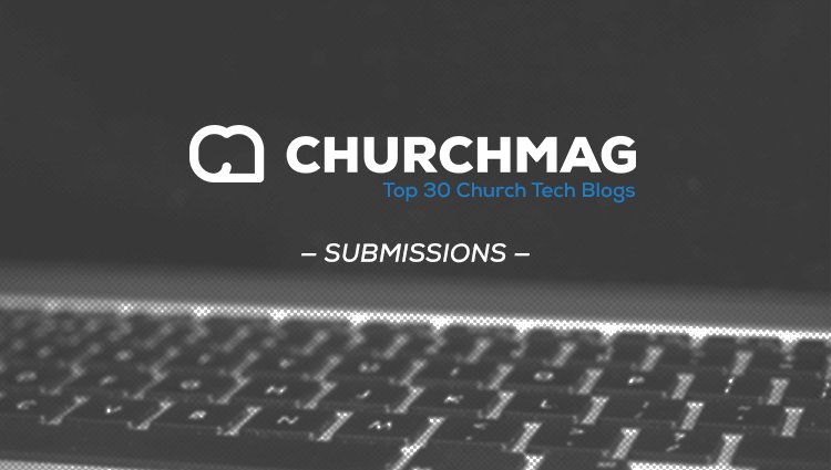 We Are Taking Submissions for 2015’s Top Church Tech Blogs!