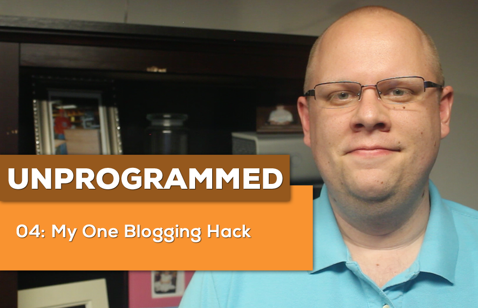 UnProgrammed: 04 My One Blogging Hack