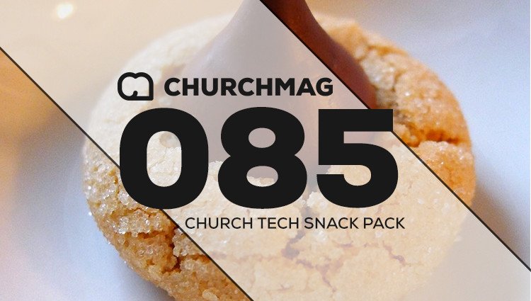 Church Tech Snack Pack #085
