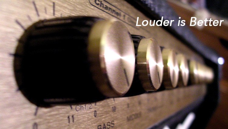 Louder is Better