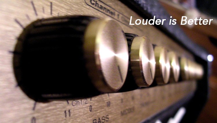 Louder Is Better Sometimes (Most of the Time)