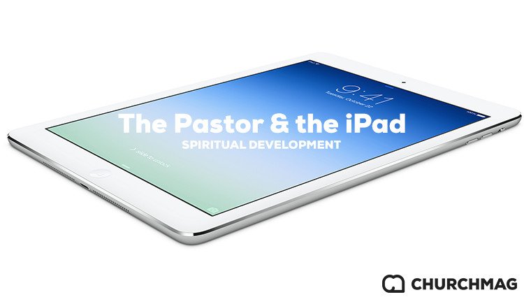 The Pastor and the iPad: Spiritual Development [Series]