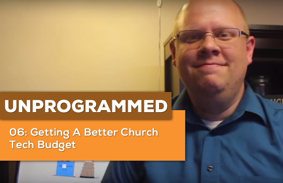 UnProgrammed 06: Getting A Better Church Tech Budget