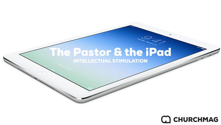 The Pastor and the iPad: Intellectual Stimulation [Series]