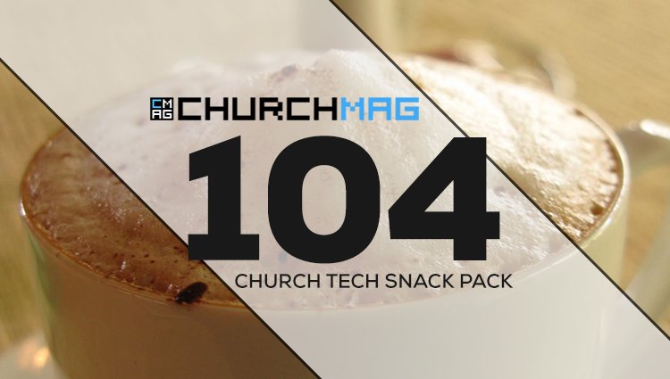 Church Tech Snack Pack #104