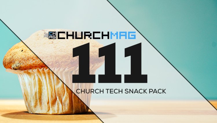 Church Tech Snack Pack #111