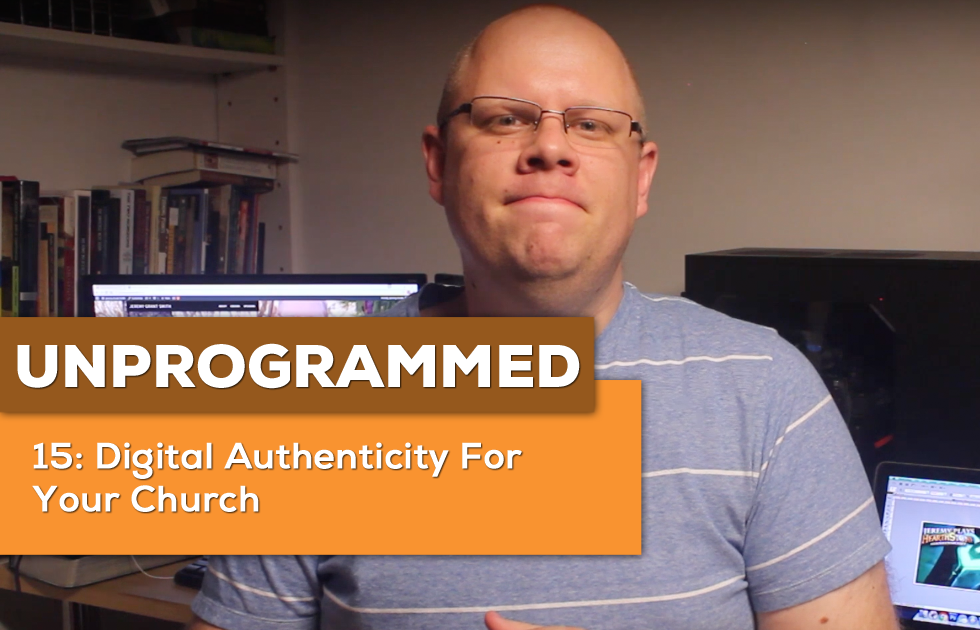 UnProgrammed 15: Digital Authenticity for Your Church