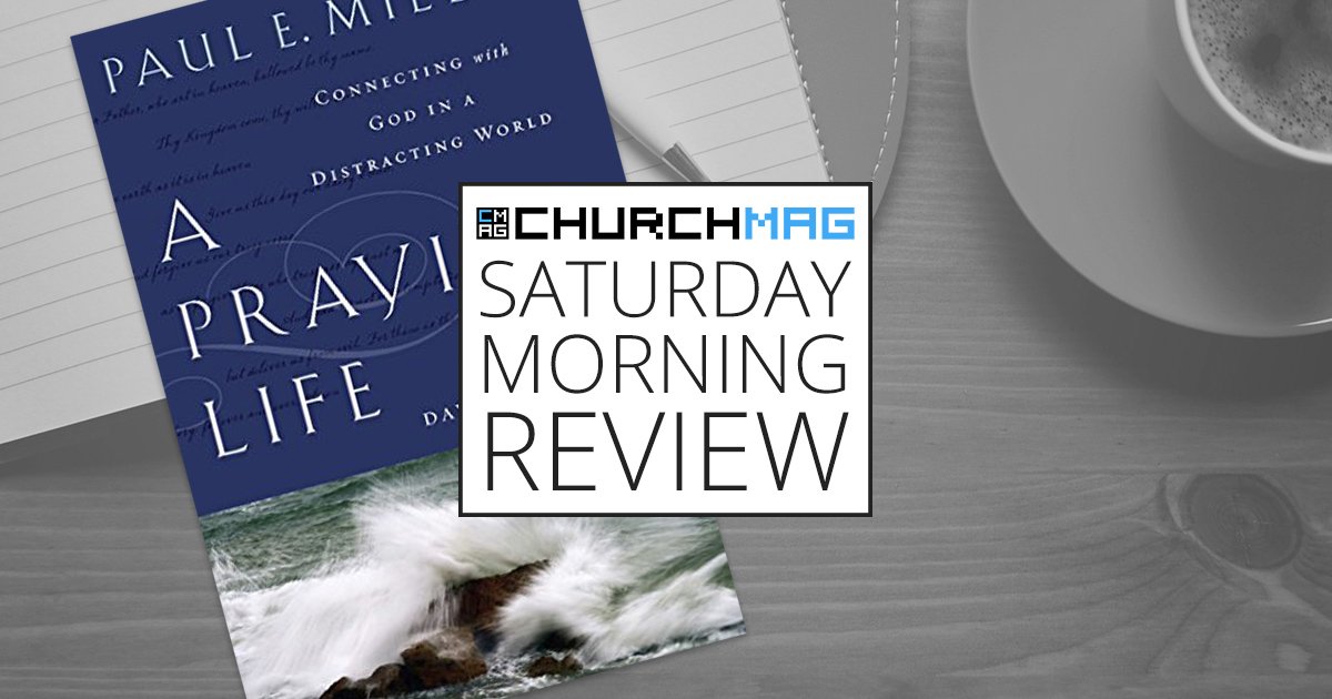 ‘A Praying Life’ by Paul E. Miller [Saturday Morning Review]