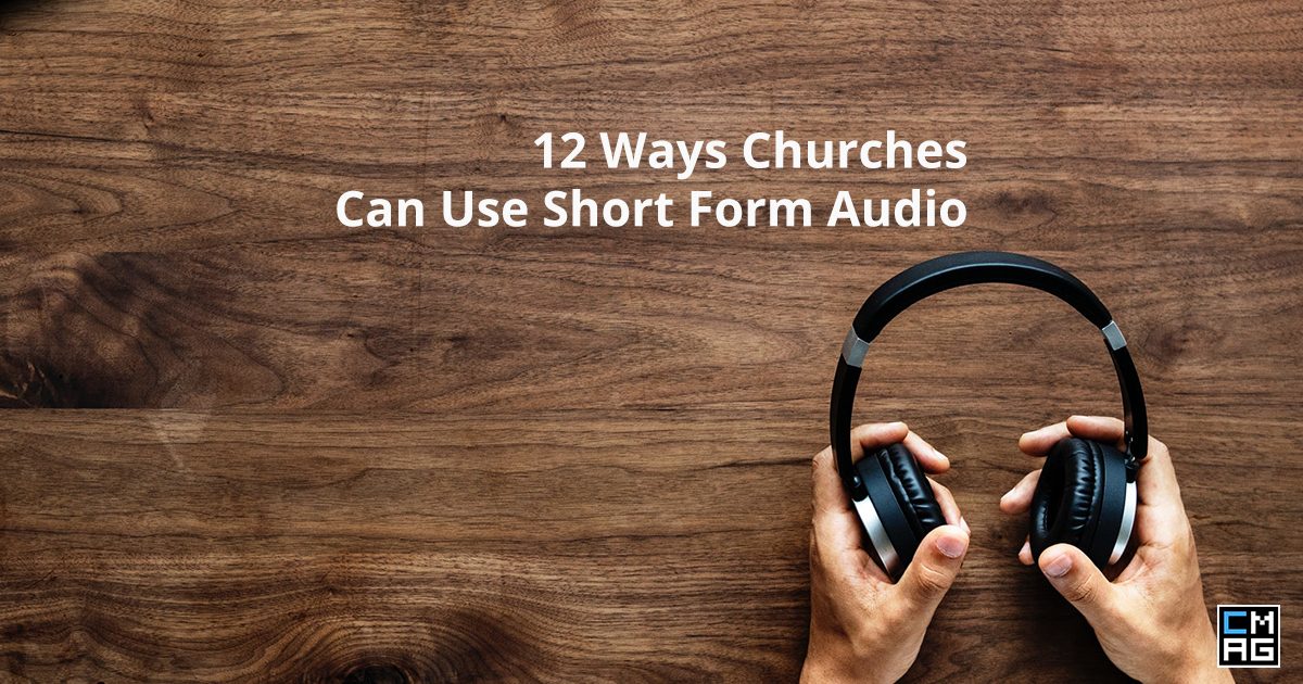 12 Ways Churches Can Use Short Form Audio