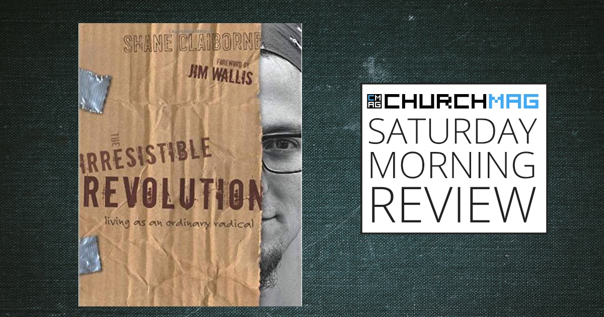 ‘The Irresistible Revolution: Living As An Ordinary Radical’ by Shane Claiborne [Saturday Morning Review]