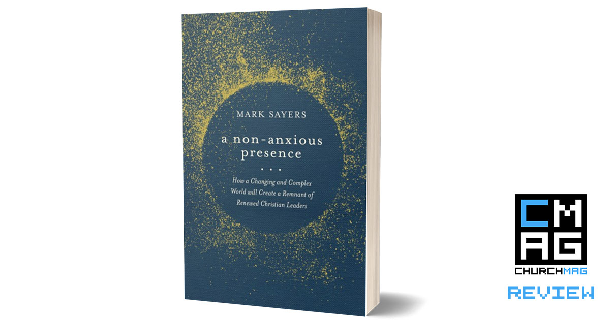 A Non-Anxious Presence Mark Sayers Book Review